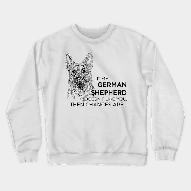 If My German Shepherd Doesn't Like You... Crewneck Sweatshirt by veerkun